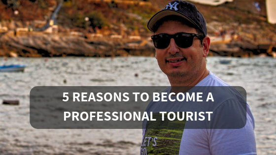 5 Reasons You Should Become A Professional Tourist